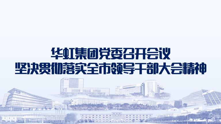 再動員再部署再落實(shí) 華虹集團(tuán)黨委召開會議堅(jiān)決貫徹落實(shí)全市領(lǐng)導(dǎo)干部大會精神